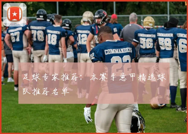 足球专家推荐：本赛季意甲精选球队推荐名单